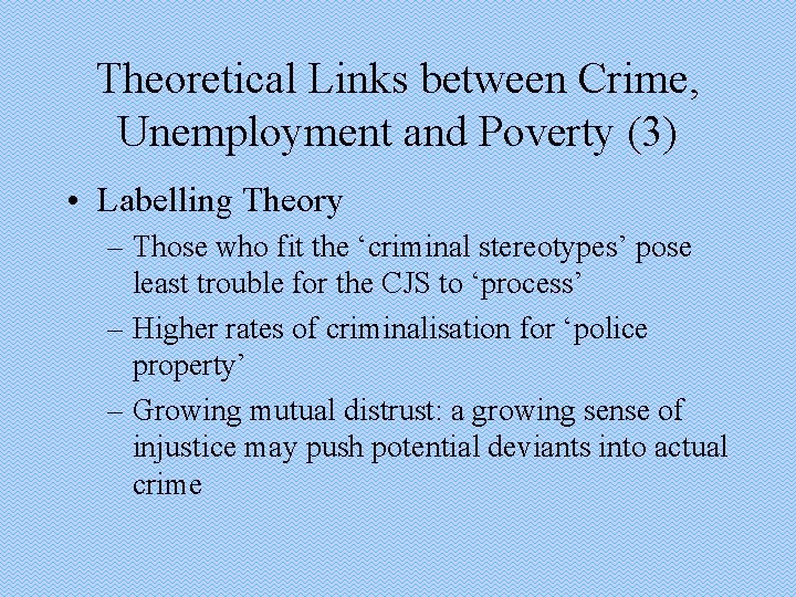 Theoretical Links between Crime, Unemployment and Poverty (3) • Labelling Theory – Those who