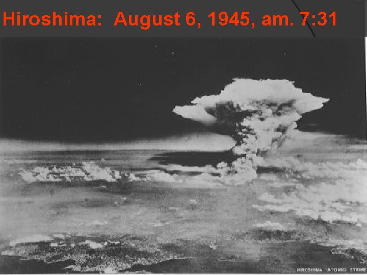 Hiroshima: August 6, 1945, am. 7: 31 