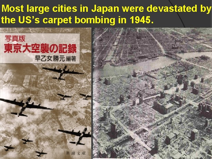 Most large cities in Japan were devastated by the US’s carpet bombing in 1945.