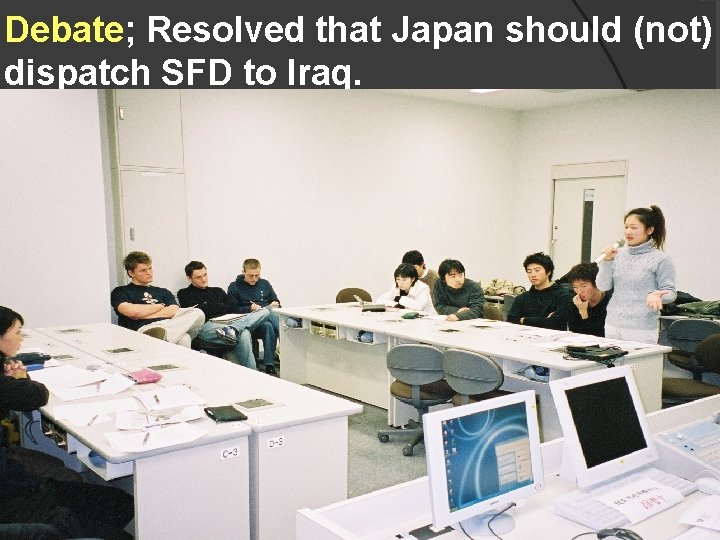 Debate; Resolved that Japan should (not) dispatch SFD to Iraq. 