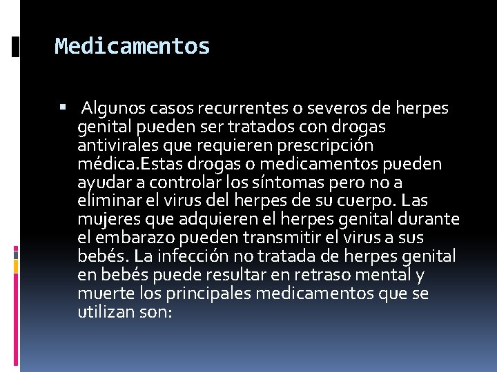 Medicamentos Algunos casos recurrentes o severos de herpes genital pueden ser tratados con drogas