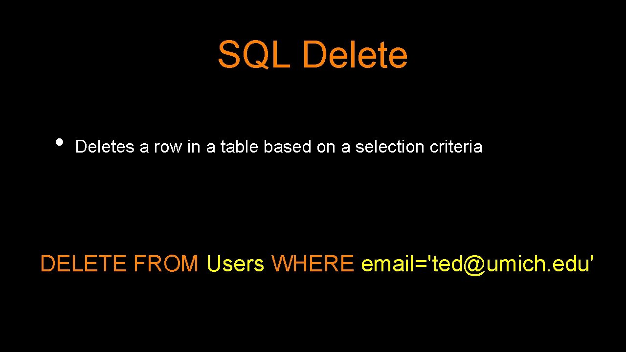 SQL Delete • Deletes a row in a table based on a selection criteria SQL Delete • Deletes a row in a table based on a selection criteria