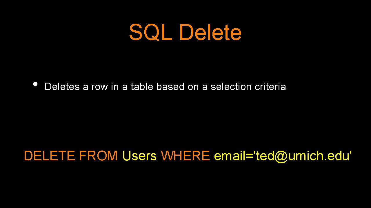 SQL Delete • Deletes a row in a table based on a selection criteria