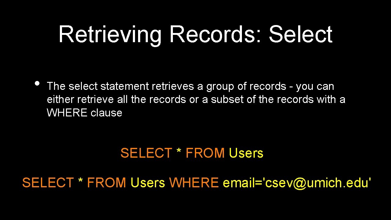 Retrieving Records: Select • The select statement retrieves a group of records - you