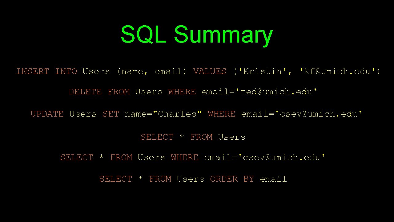 SQL Summary INSERT INTO Users (name, email) VALUES ('Kristin', 'kf@umich. edu') DELETE FROM Users