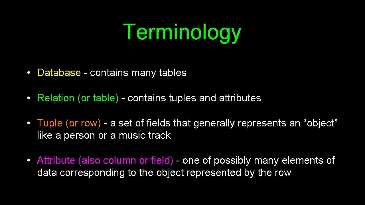 Terminology • Database - contains many tables • Relation (or table) - contains tuples Terminology • Database - contains many tables • Relation (or table) - contains tuples