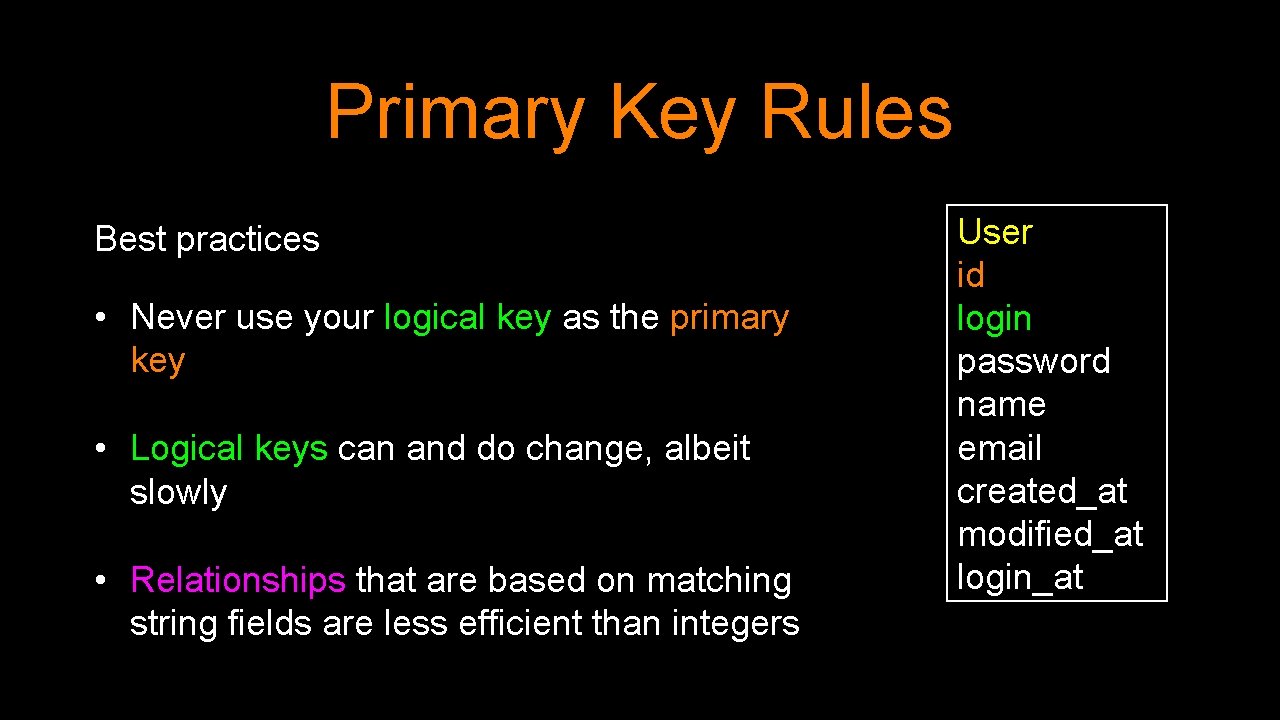 Primary Key Rules Best practices • Never use your logical key as the primary