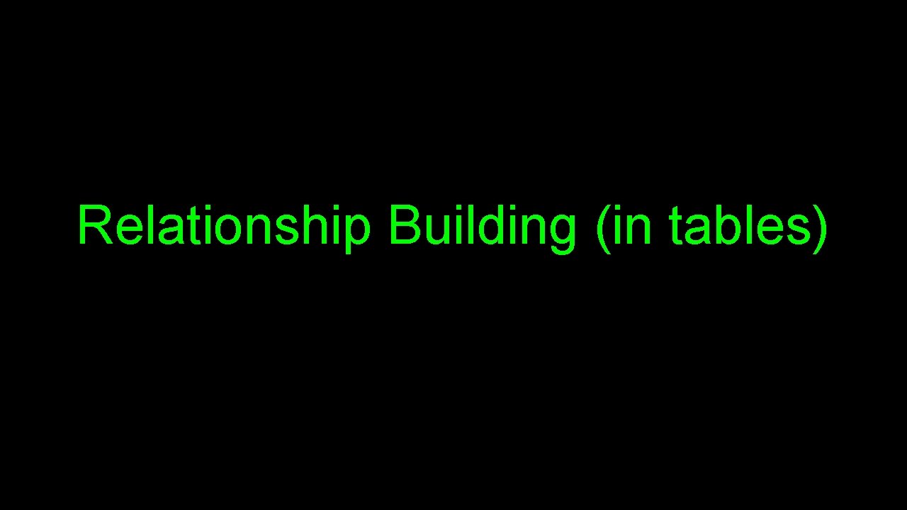 Relationship Building (in tables) Relationship Building (in tables)