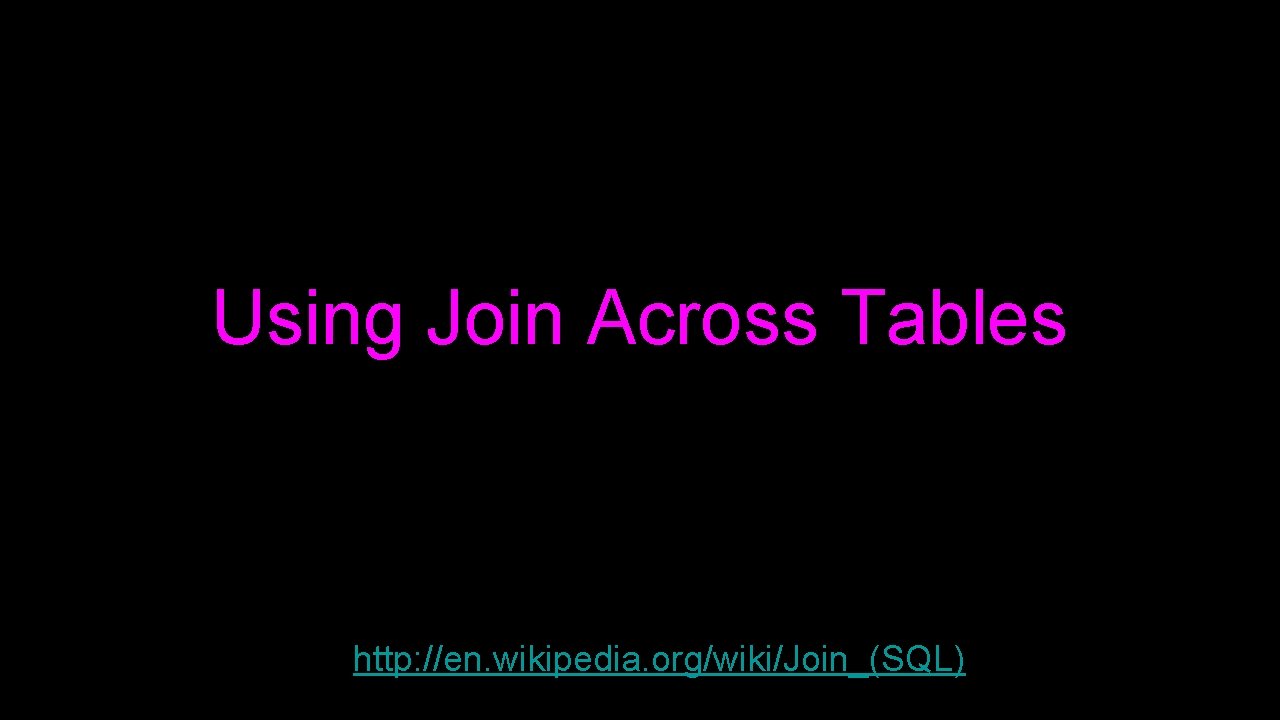 Using Join Across Tables http: //en. wikipedia. org/wiki/Join_(SQL) 