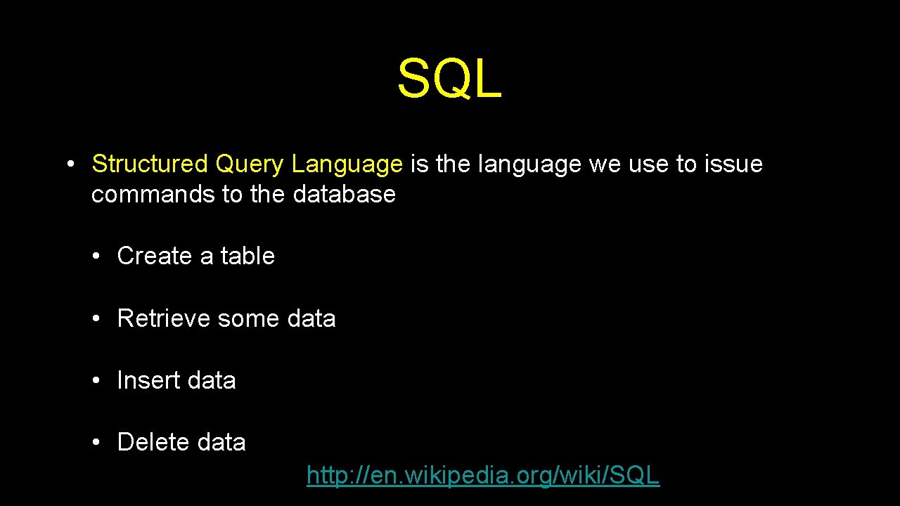 SQL • Structured Query Language is the language we use to issue commands to