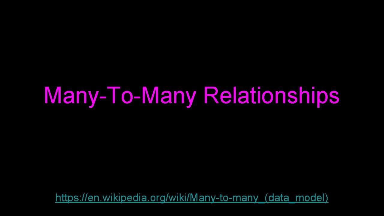 Many-To-Many Relationships https: //en. wikipedia. org/wiki/Many-to-many_(data_model) Many-To-Many Relationships https: //en. wikipedia. org/wiki/Many-to-many_(data_model)