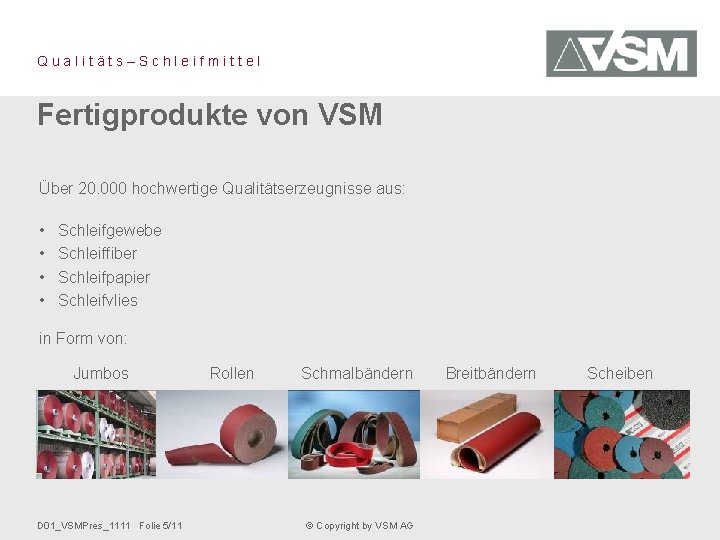 Qualitäts–Schleifmittel Fertigprodukte von VSM Über 20. 000 hochwertige Qualitätserzeugnisse aus: • • Schleifgewebe Schleiffiber