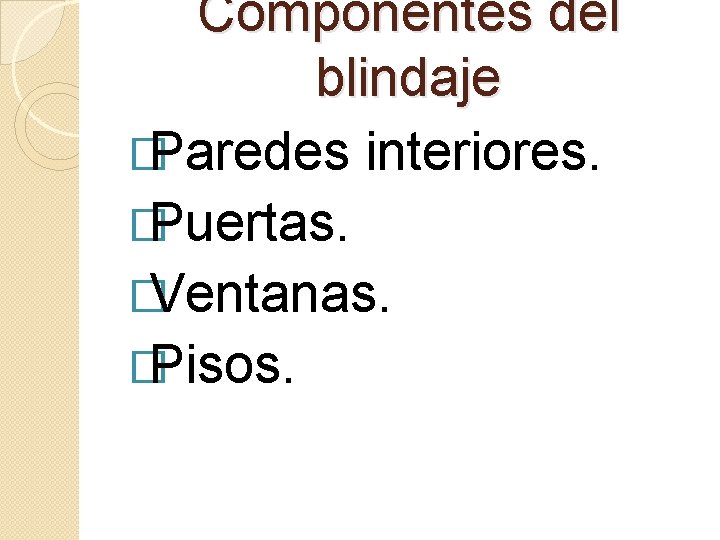 Componentes del blindaje �Paredes interiores. �Puertas. �Ventanas. �Pisos. 