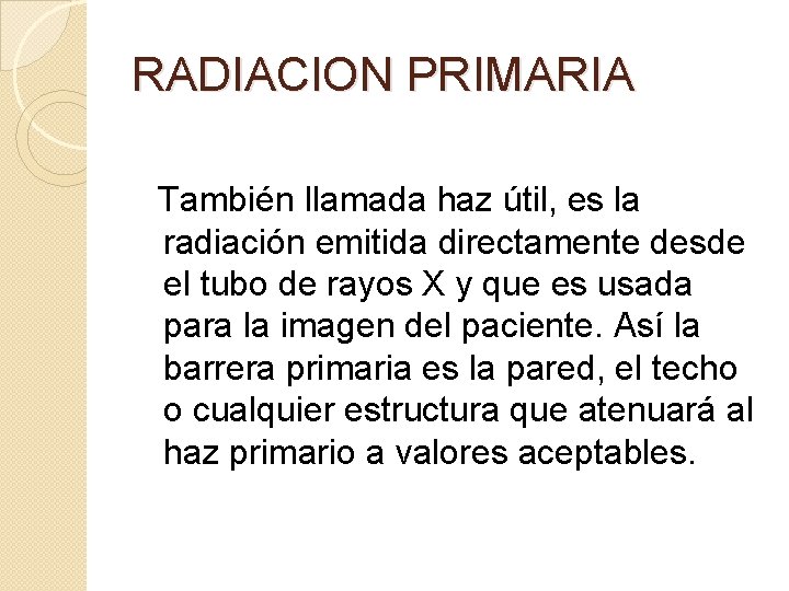 RADIACION PRIMARIA También llamada haz útil, es la radiación emitida directamente desde el tubo