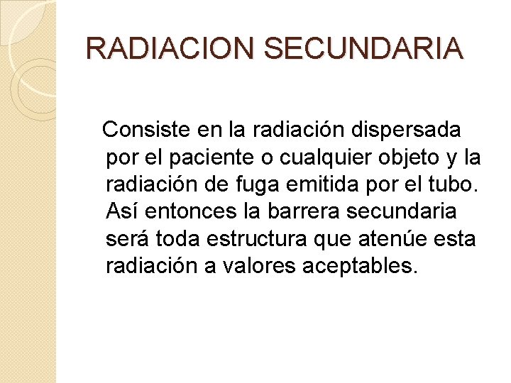RADIACION SECUNDARIA Consiste en la radiación dispersada por el paciente o cualquier objeto y