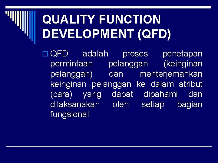 QUALITY FUNCTION DEVELOPMENT (QFD) o QFD adalah proses penetapan permintaan pelanggan (keinginan pelanggan) dan