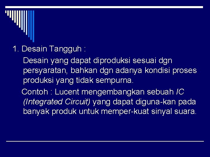 1. Desain Tangguh : Desain yang dapat diproduksi sesuai dgn persyaratan, bahkan dgn adanya