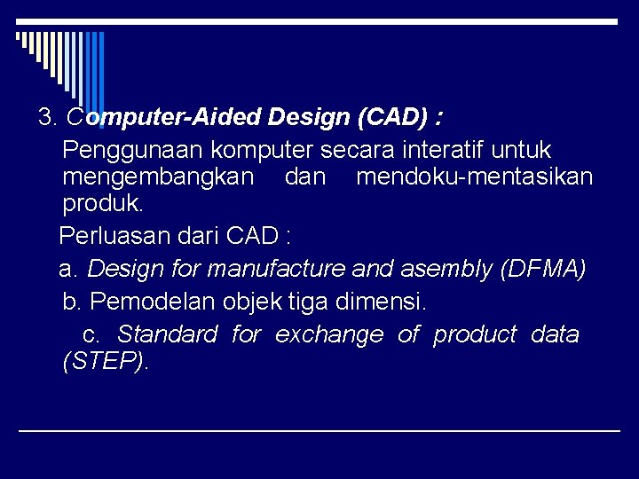3. Computer-Aided Design (CAD) : Penggunaan komputer secara interatif untuk mengembangkan dan mendoku-mentasikan produk.