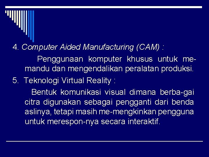 4. Computer Aided Manufacturing (CAM) : Penggunaan komputer khusus untuk memandu dan mengendalikan peralatan