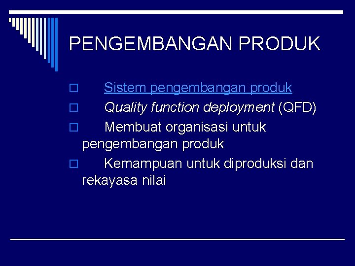 PENGEMBANGAN PRODUK Sistem pengembangan produk o Quality function deployment (QFD) o Membuat organisasi untuk