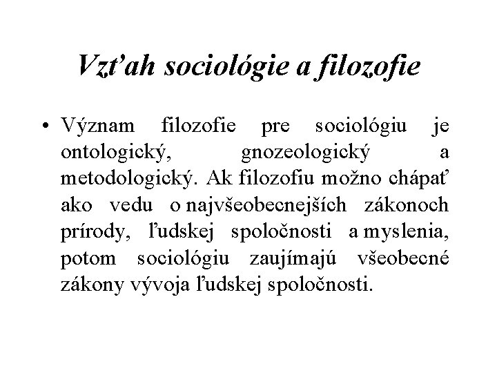 Vzťah sociológie a filozofie • Význam filozofie pre sociológiu je ontologický, gnozeologický a metodologický.