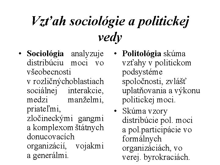 Vzťah sociológie a politickej vedy • Sociológia analyzuje • Politológia skúma distribúciu moci vo
