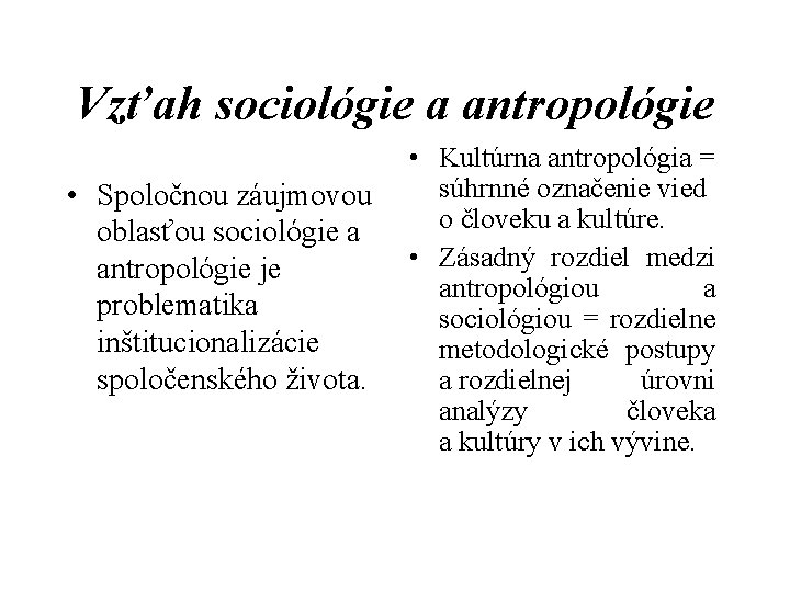 Vzťah sociológie a antropológie • Spoločnou záujmovou oblasťou sociológie a antropológie je problematika inštitucionalizácie