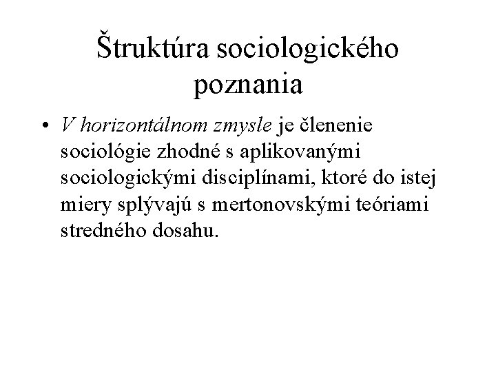 Štruktúra sociologického poznania • V horizontálnom zmysle je členenie sociológie zhodné s aplikovanými sociologickými