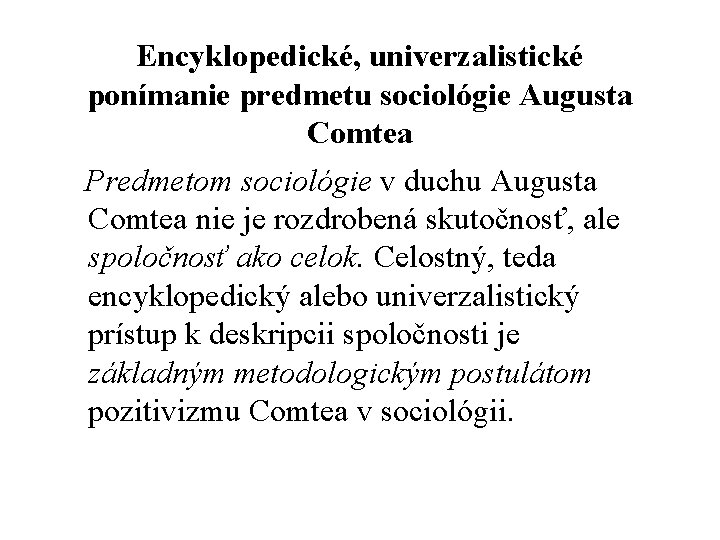 Encyklopedické, univerzalistické ponímanie predmetu sociológie Augusta Comtea Predmetom sociológie v duchu Augusta Comtea nie