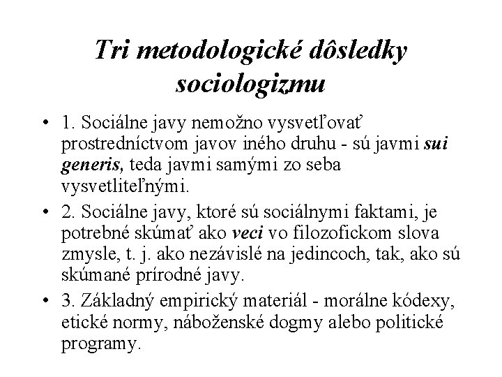 Tri metodologické dôsledky sociologizmu • 1. Sociálne javy nemožno vysvetľovať prostredníctvom javov iného druhu