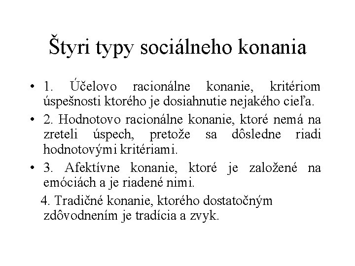 Štyri typy sociálneho konania • 1. Účelovo racionálne konanie, kritériom úspešnosti ktorého je dosiahnutie