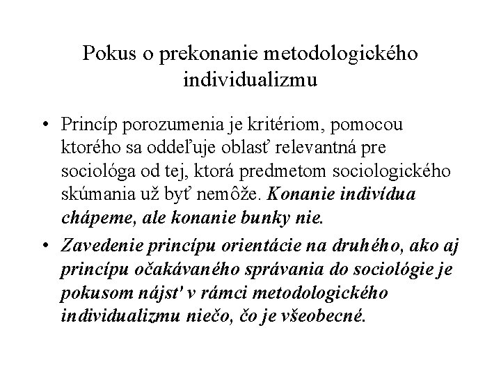 Pokus o prekonanie metodologického individualizmu • Princíp porozumenia je kritériom, pomocou ktorého sa oddeľuje