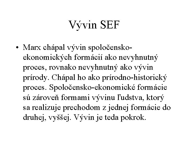 Vývin SEF • Marx chápal vývin spoločensko ekonomických formácií ako nevyhnutný proces, rovnako nevyhnutný