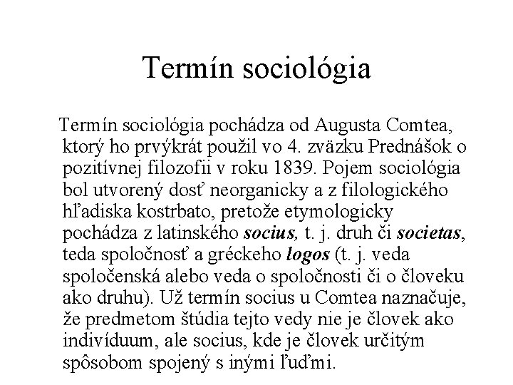 Termín sociológia pochádza od Augusta Comtea, ktorý ho prvýkrát použil vo 4. zväzku Prednášok