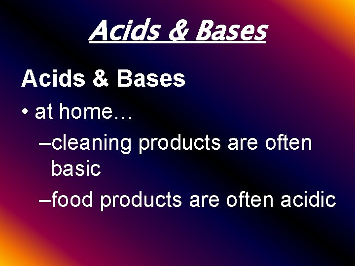 Acids & Bases • at home… –cleaning products are often basic –food products are