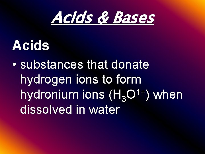 Acids & Bases Acids • substances that donate hydrogen ions to form hydronium ions