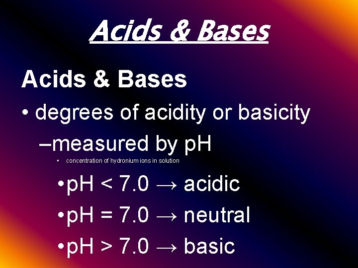 Acids & Bases • degrees of acidity or basicity –measured by p. H •