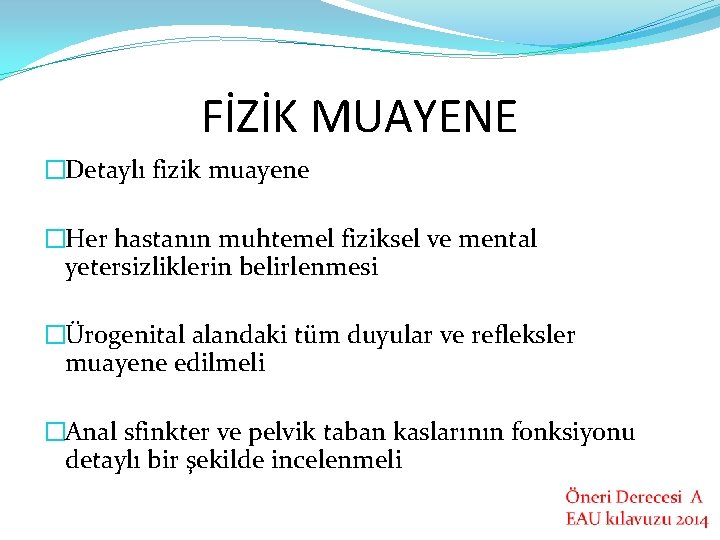 FİZİK MUAYENE �Detaylı fizik muayene �Her hastanın muhtemel fiziksel ve mental yetersizliklerin belirlenmesi �Ürogenital