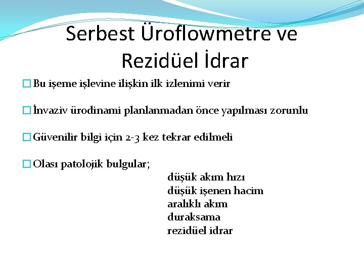 Serbest Üroflowmetre ve Rezidüel İdrar �Bu işeme işlevine ilişkin ilk izlenimi verir �İnvaziv ürodinami