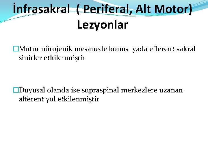 İnfrasakral ( Periferal, Alt Motor) Lezyonlar �Motor nörojenik mesanede konus yada efferent sakral sinirler