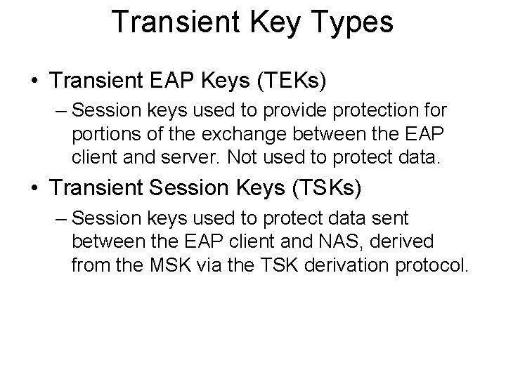 Transient Key Types • Transient EAP Keys (TEKs) – Session keys used to provide