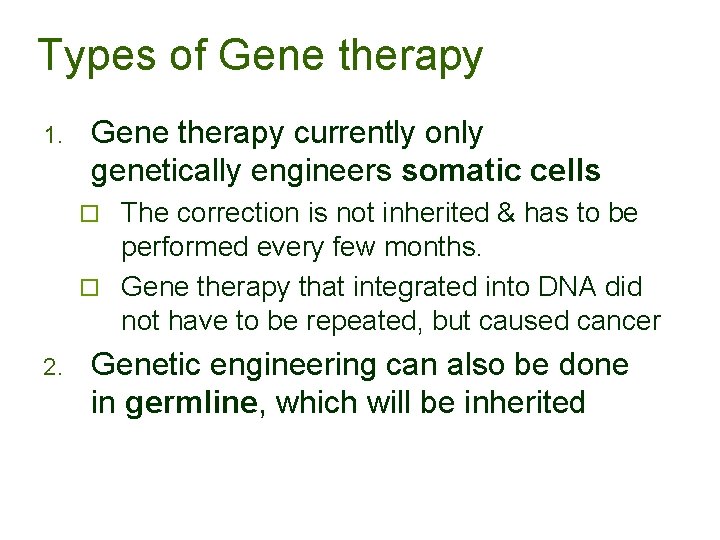 Types of Gene therapy 1. Gene therapy currently only genetically engineers somatic cells The