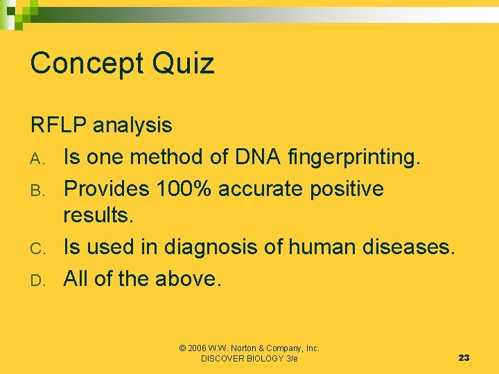 Concept Quiz RFLP analysis A. Is one method of DNA fingerprinting. B. Provides 100%