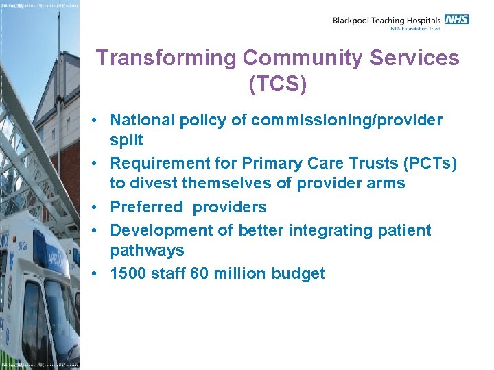 Transforming Community Services (TCS) • National policy of commissioning/provider spilt • Requirement for Primary