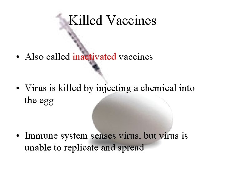 Killed Vaccines • Also called inactivated vaccines • Virus is killed by injecting a