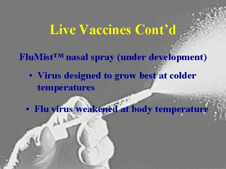 Live Vaccines Cont’d Flu. Mist™ nasal spray (under development) • Virus designed to grow