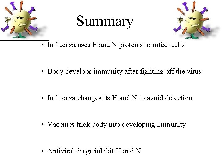 Summary • Influenza uses H and N proteins to infect cells • Body develops