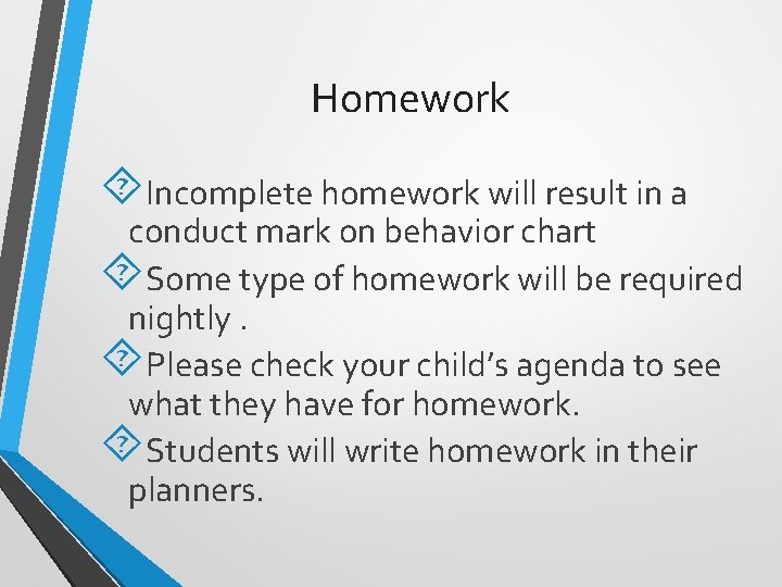 Homework Incomplete homework will result in a conduct mark on behavior chart Some type