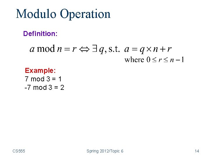 Modulo Operation Definition: Example: 7 mod 3 = 1 -7 mod 3 = 2 Modulo Operation Definition: Example: 7 mod 3 = 1 -7 mod 3 = 2