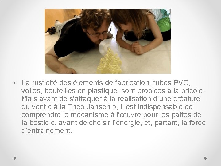  • La rusticité des éléments de fabrication, tubes PVC, voiles, bouteilles en plastique,